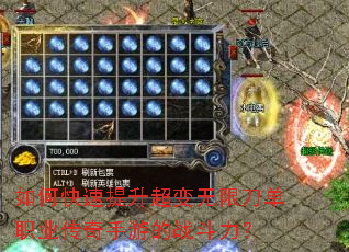 如何快速提升超变无限刀单职业传奇手游的战斗力? 如何快速提升超变无限刀单职业传奇手游的战斗力?