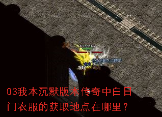 03我本沉默版本传奇中白日门衣服的获取地点在哪里? 03我本沉默版本传奇中白日门衣服的获取地点在哪里?
