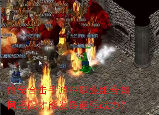 传奇合击手游中职业组合如何搭配才能发挥最强战力? 传奇合击手游中职业组合如何搭配才能发挥最强战力?