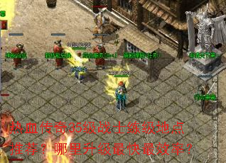 热血传奇35级战士练级地点推荐?哪里升级最快最效率? 热血传奇35级战士练级地点推荐?哪里升级最快最效率?