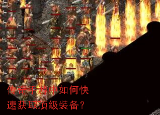 传奇手游中如何快速获取顶级装备? 传奇手游中如何快速获取顶级装备?
