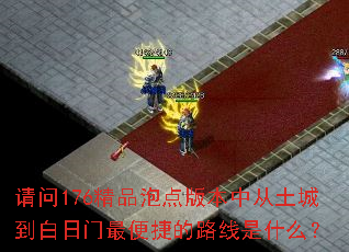请问176精品泡点版本中从土城到白日门最便捷的路线是什么? 请问176精品泡点版本中从土城到白日门最便捷的路线是什么?
