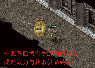 中变热血传奇手游如何快速提升战力与获取极品装备? 中变热血传奇手游如何快速提升战力与获取极品装备?
