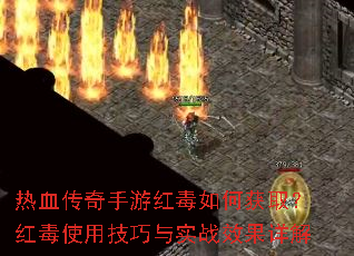 热血传奇手游红毒如何获取?红毒使用技巧与实战效果详解 热血传奇手游红毒如何获取?红毒使用技巧与实战效果详解
