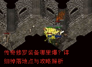 传奇修罗装备哪里爆?详细掉落地点与攻略解析 传奇修罗装备哪里爆?详细掉落地点与攻略解析