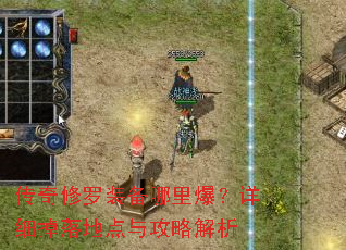 传奇修罗装备哪里爆?详细掉落地点与攻略解析 传奇修罗装备哪里爆?详细掉落地点与攻略解析