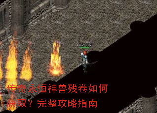传奇永恒神兽残卷如何获取?完整攻略指南 传奇永恒神兽残卷如何获取?完整攻略指南