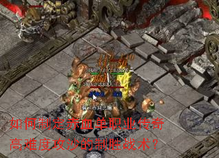 如何制定赤血单职业传奇高难度攻沙的制胜战术? 如何制定赤血单职业传奇高难度攻沙的制胜战术?
