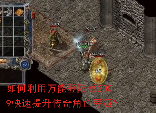 如何利用万能登陆器2009快速提升传奇角色等级? 如何利用万能登陆器2009快速提升传奇角色等级?