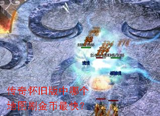 传奇怀旧版中哪个地图刷金币最快? 传奇怀旧版中哪个地图刷金币最快?