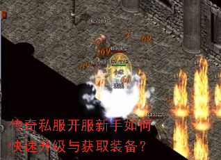 传奇私服开服新手如何快速升级与获取装备? 传奇私服开服新手如何快速升级与获取装备?