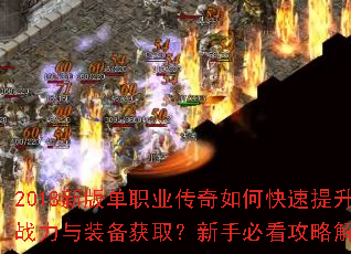 2018新版单职业传奇如何快速提升战力与装备获取?新手必看攻略解析 2018新版单职业传奇如何快速提升战力与装备获取?新手必看攻略解析