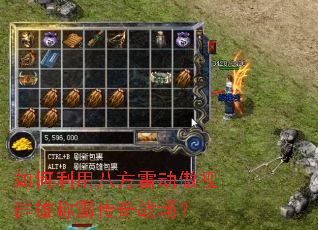 如何利用八方雷动傲视群雄称霸传奇战场? 如何利用八方雷动傲视群雄称霸传奇战场?