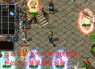 微端单职业传奇如何快速提升战力与获取稀有装备? 微端单职业传奇如何快速提升战力与获取稀有装备?