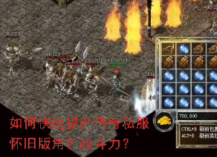 如何快速提升传奇私服怀旧版角色战斗力? 如何快速提升传奇私服怀旧版角色战斗力?