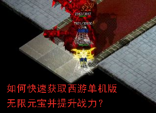 如何快速获取西游单机版无限元宝并提升战力? 如何快速获取西游单机版无限元宝并提升战力?