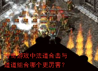 传奇游戏中法道合击与道道组合哪个更厉害? 传奇游戏中法道合击与道道组合哪个更厉害?