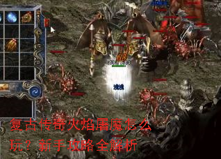 复古传奇火焰屠魔怎么玩?新手攻略全解析 复古传奇火焰屠魔怎么玩?新手攻略全解析