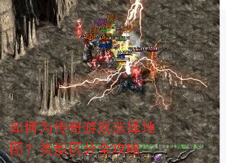 如何为传奇游戏选择地图?类型区分全攻略 如何为传奇游戏选择地图?类型区分全攻略