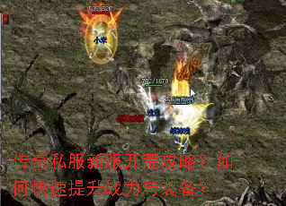 传奇私服新服开荒攻略?如何快速提升战力与装备? 传奇私服新服开荒攻略?如何快速提升战力与装备?