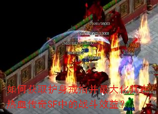 如何获取护身戒指并最大化其在热血传奇SF中的战斗效益? 如何获取护身戒指并最大化其在热血传奇SF中的战斗效益?