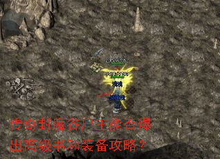 传奇封魔谷尸王能否爆出高级书和装备攻略? 传奇封魔谷尸王能否爆出高级书和装备攻略?