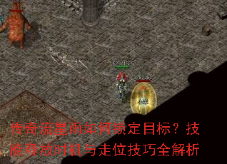 传奇流星雨如何锁定目标?技能释放时机与走位技巧全解析 传奇流星雨如何锁定目标?技能释放时机与走位技巧全解析