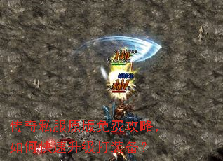 传奇私服原版免费攻略,如何快速升级打装备? 传奇私服原版免费攻略,如何快速升级打装备?