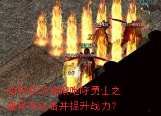 如何获取地狱咆哮勇士之血稀有装备并提升战力? 如何获取地狱咆哮勇士之血稀有装备并提升战力?