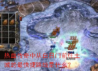 热血传奇中从白日门前往土城的最快捷路线是什么? 热血传奇中从白日门前往土城的最快捷路线是什么?