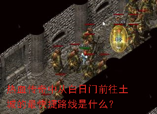 热血传奇中从白日门前往土城的最快捷路线是什么? 热血传奇中从白日门前往土城的最快捷路线是什么?