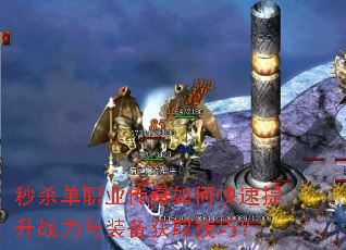 秒杀单职业传奇如何快速提升战力与装备获取技巧? 秒杀单职业传奇如何快速提升战力与装备获取技巧?