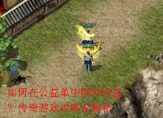 如何在公益单中赚取收益?传奇游戏攻略全解析 如何在公益单中赚取收益?传奇游戏攻略全解析