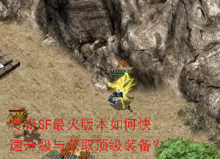 传奇SF最火版本如何快速升级与获取顶级装备? 传奇SF最火版本如何快速升级与获取顶级装备?