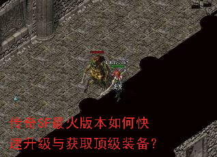 传奇SF最火版本如何快速升级与获取顶级装备? 传奇SF最火版本如何快速升级与获取顶级装备?