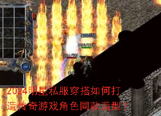 2024明星私服穿搭如何打造传奇游戏角色同款造型? 2024明星私服穿搭如何打造传奇游戏角色同款造型?