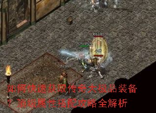 如何快速获取传奇大极品装备?顶级属性搭配攻略全解析 如何快速获取传奇大极品装备?顶级属性搭配攻略全解析