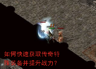 如何快速获取传奇特殊装备并提升战力? 如何快速获取传奇特殊装备并提升战力?