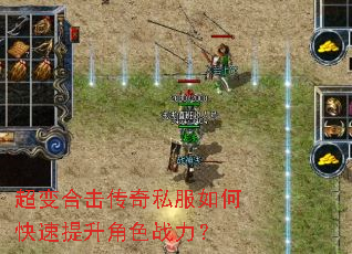 超变合击传奇私服如何快速提升角色战力? 超变合击传奇私服如何快速提升角色战力?