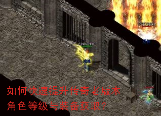 如何快速提升传奇老版本角色等级与装备获取? 如何快速提升传奇老版本角色等级与装备获取?