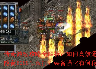 传奇游戏攻略全解析:如何高效通关?新版本隐藏BOSS怎么打?装备强化有何秘诀? 传奇游戏攻略全解析:如何高效通关?新版本隐藏BOSS怎么打?装备强化有何秘诀?
