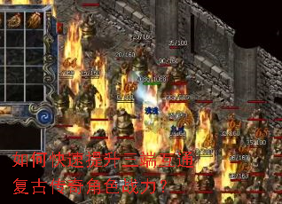 如何快速提升三端互通复古传奇角色战力? 如何快速提升三端互通复古传奇角色战力?