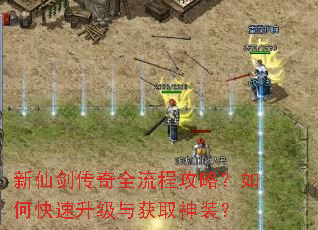 新仙剑传奇全流程攻略?如何快速升级与获取神装? 新仙剑传奇全流程攻略?如何快速升级与获取神装?