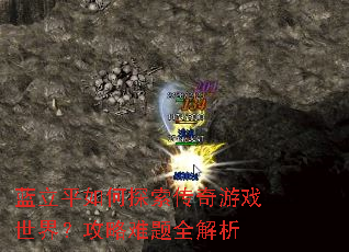蓝立平如何探索传奇游戏世界?攻略难题全解析 蓝立平如何探索传奇游戏世界?攻略难题全解析