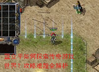 蓝立平如何探索传奇游戏世界?攻略难题全解析 蓝立平如何探索传奇游戏世界?攻略难题全解析