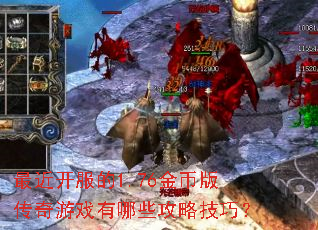 最近开服的1.76金币版传奇游戏有哪些攻略技巧? 最近开服的1.76金币版传奇游戏有哪些攻略技巧?
